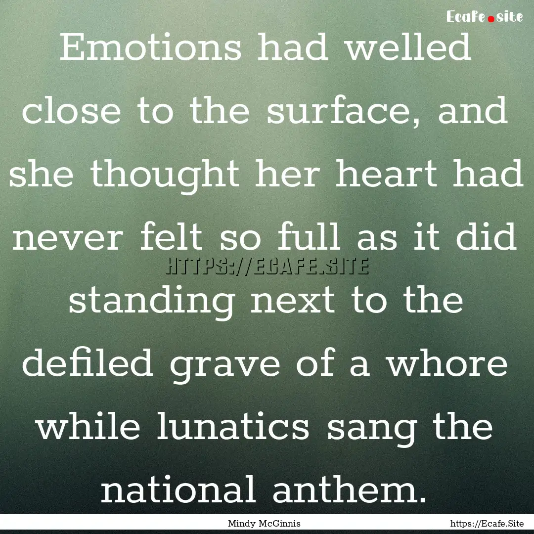 Emotions had welled close to the surface,.... : Quote by Mindy McGinnis