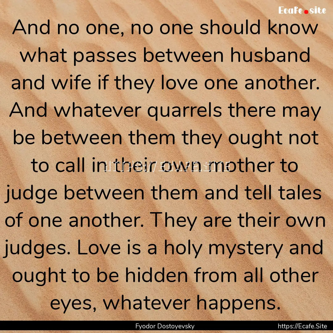 And no one, no one should know what passes.... : Quote by Fyodor Dostoyevsky