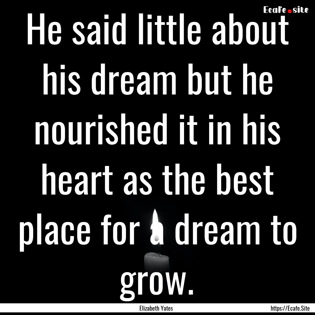 He said little about his dream but he nourished.... : Quote by Elizabeth Yates