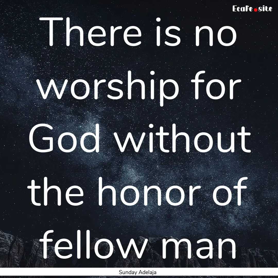 There is no worship for God without the honor.... : Quote by Sunday Adelaja