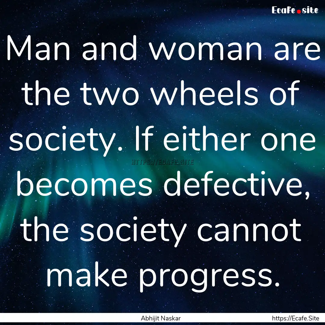 Man and woman are the two wheels of society..... : Quote by Abhijit Naskar