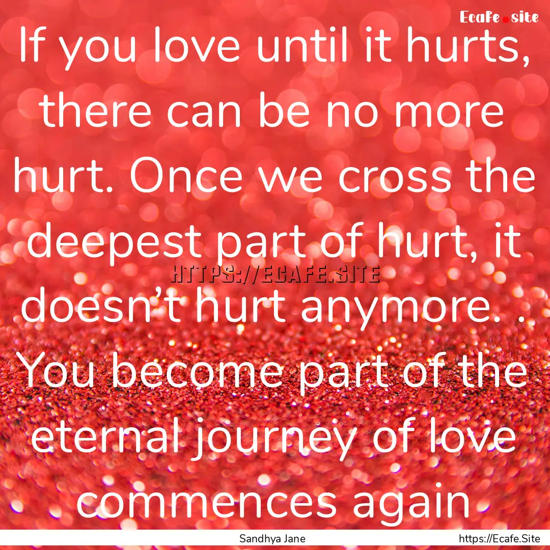 If you love until it hurts, there can be.... : Quote by Sandhya Jane