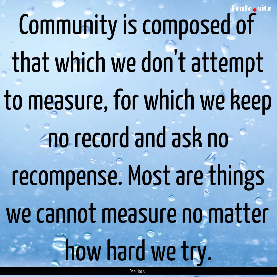 Community is composed of that which we don't.... : Quote by Dee Hock