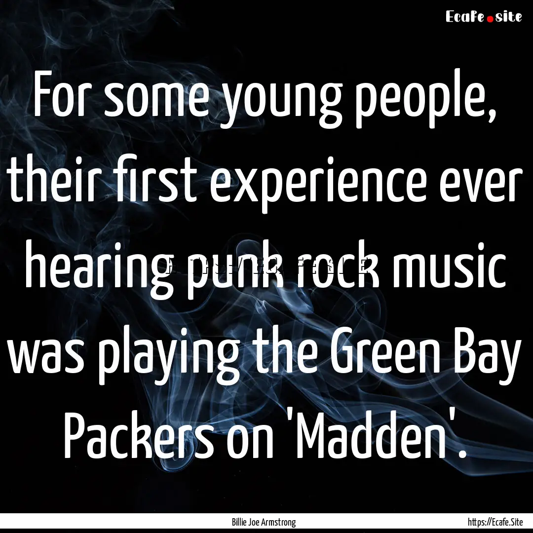 For some young people, their first experience.... : Quote by Billie Joe Armstrong