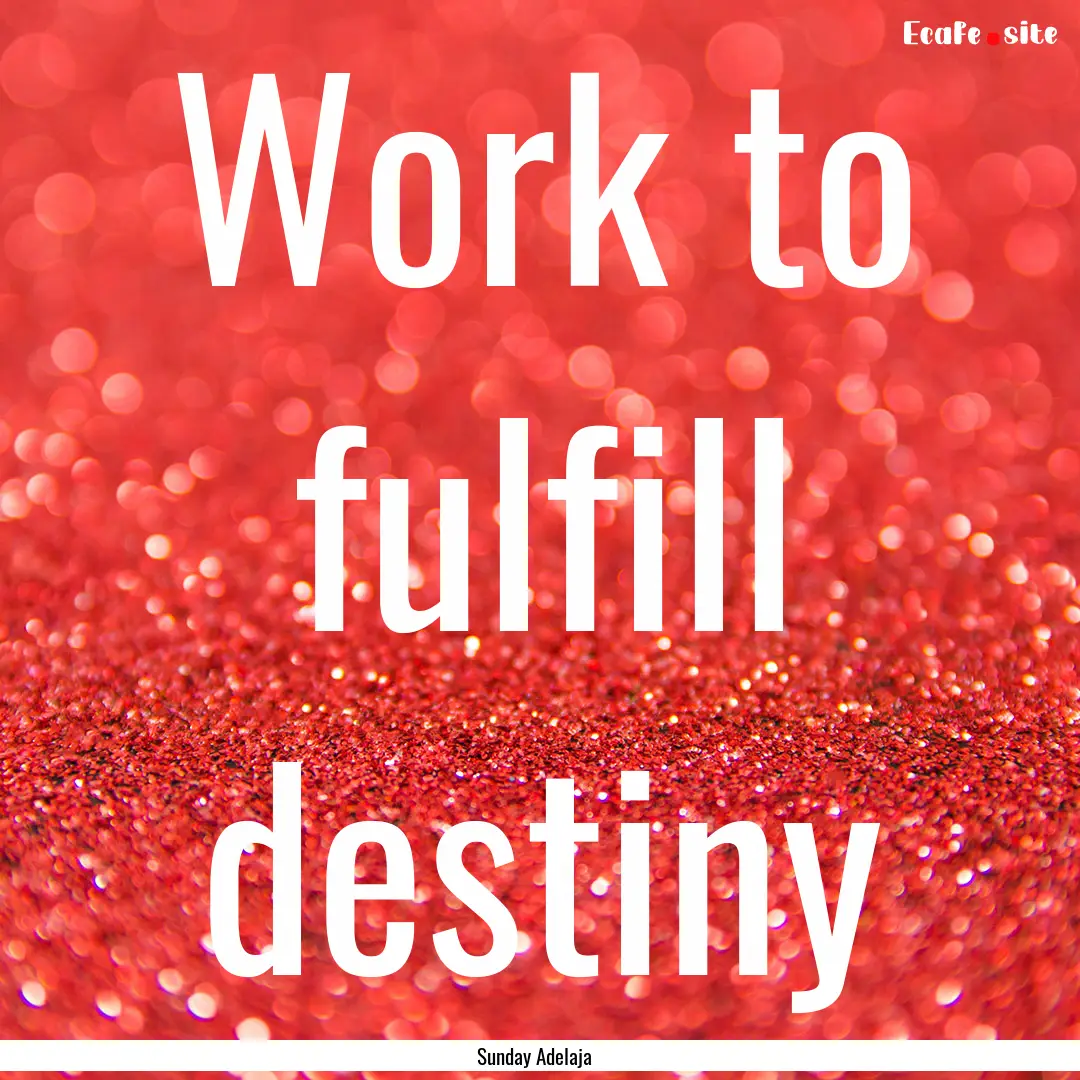 Work to fulfill destiny : Quote by Sunday Adelaja