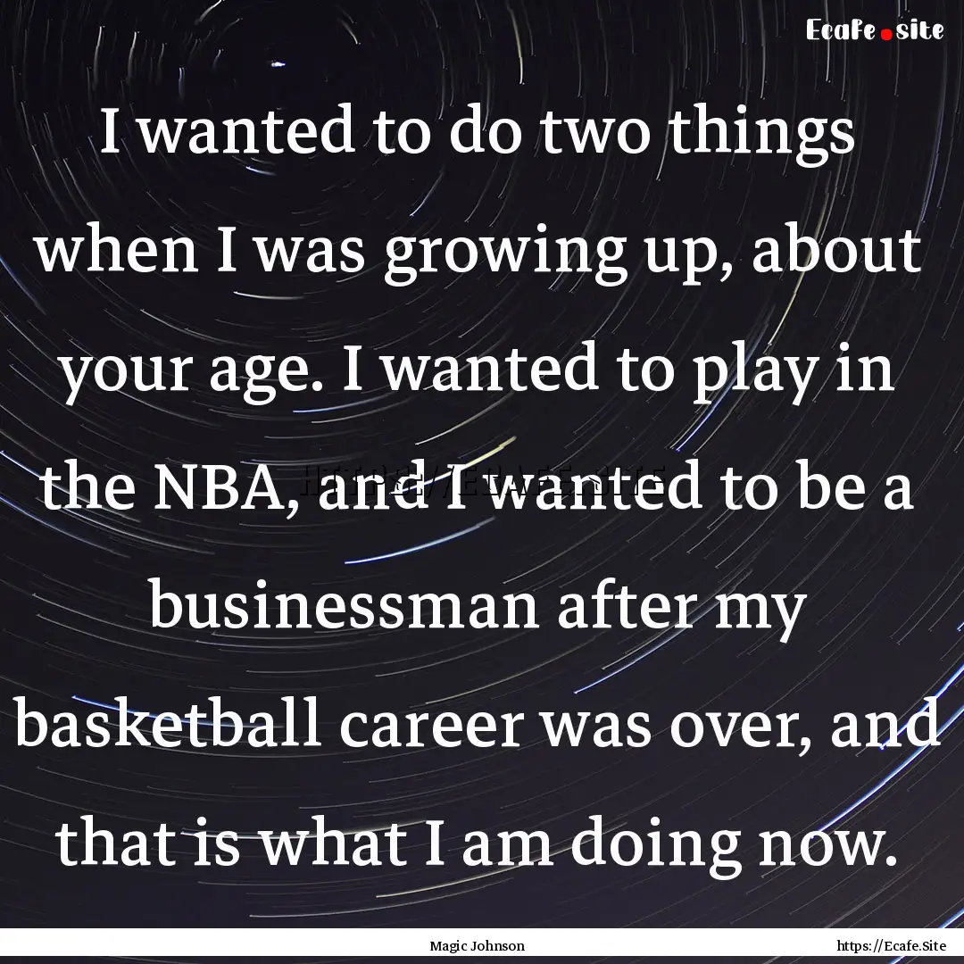 I wanted to do two things when I was growing.... : Quote by Magic Johnson