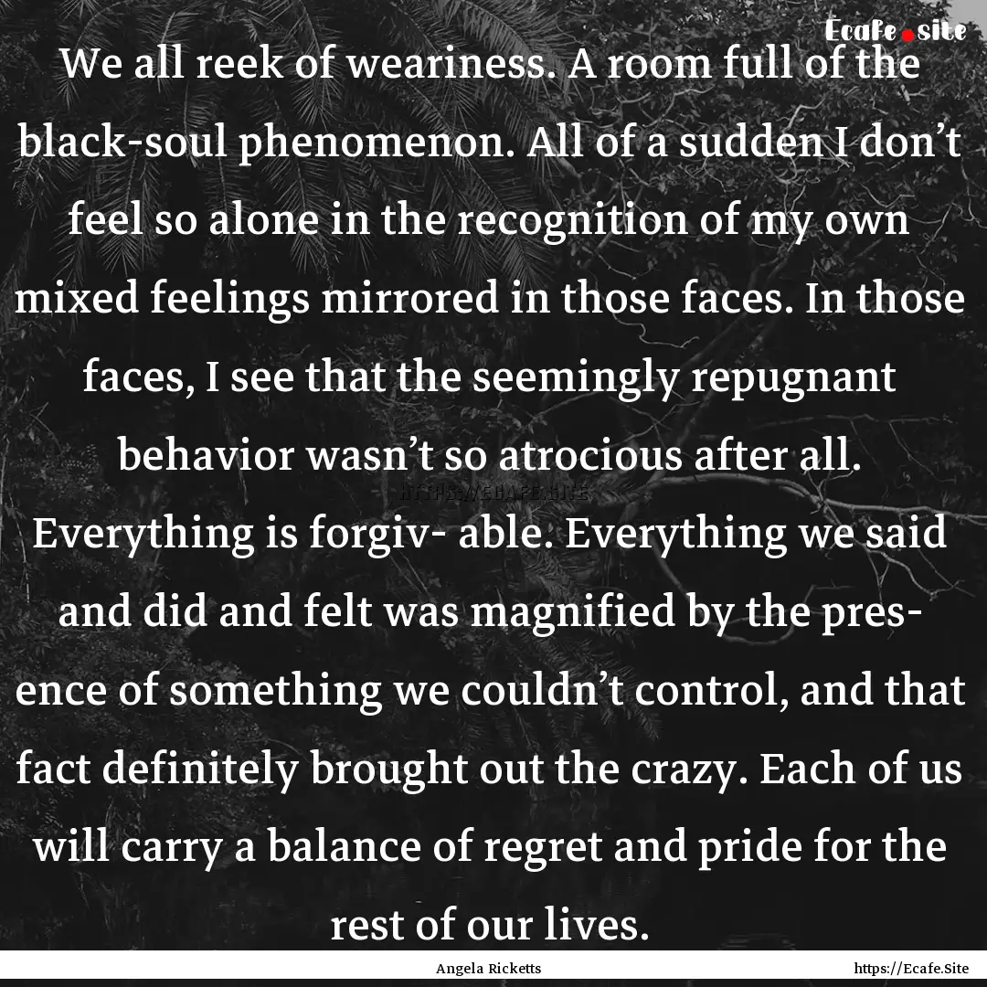 We all reek of weariness. A room full of.... : Quote by Angela Ricketts