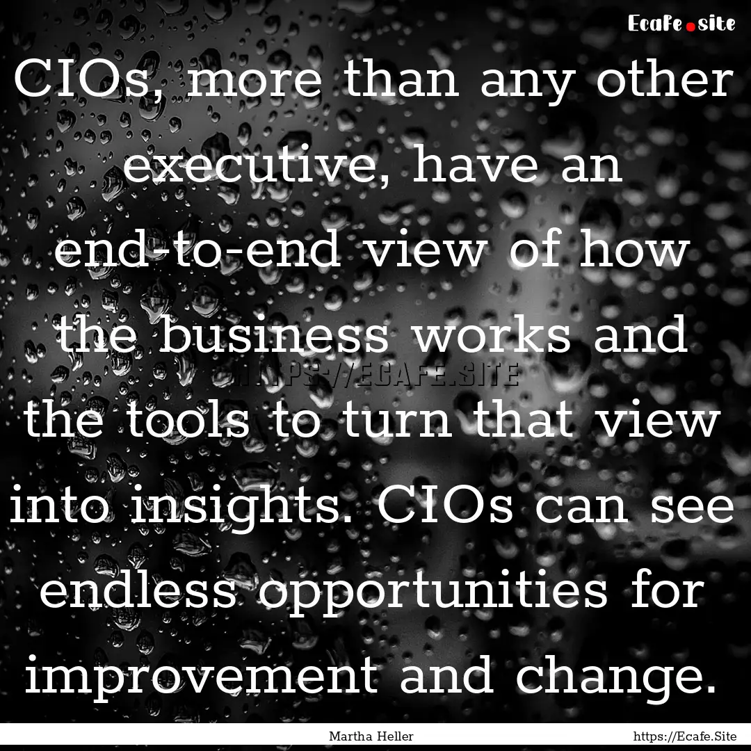 CIOs, more than any other executive, have.... : Quote by Martha Heller