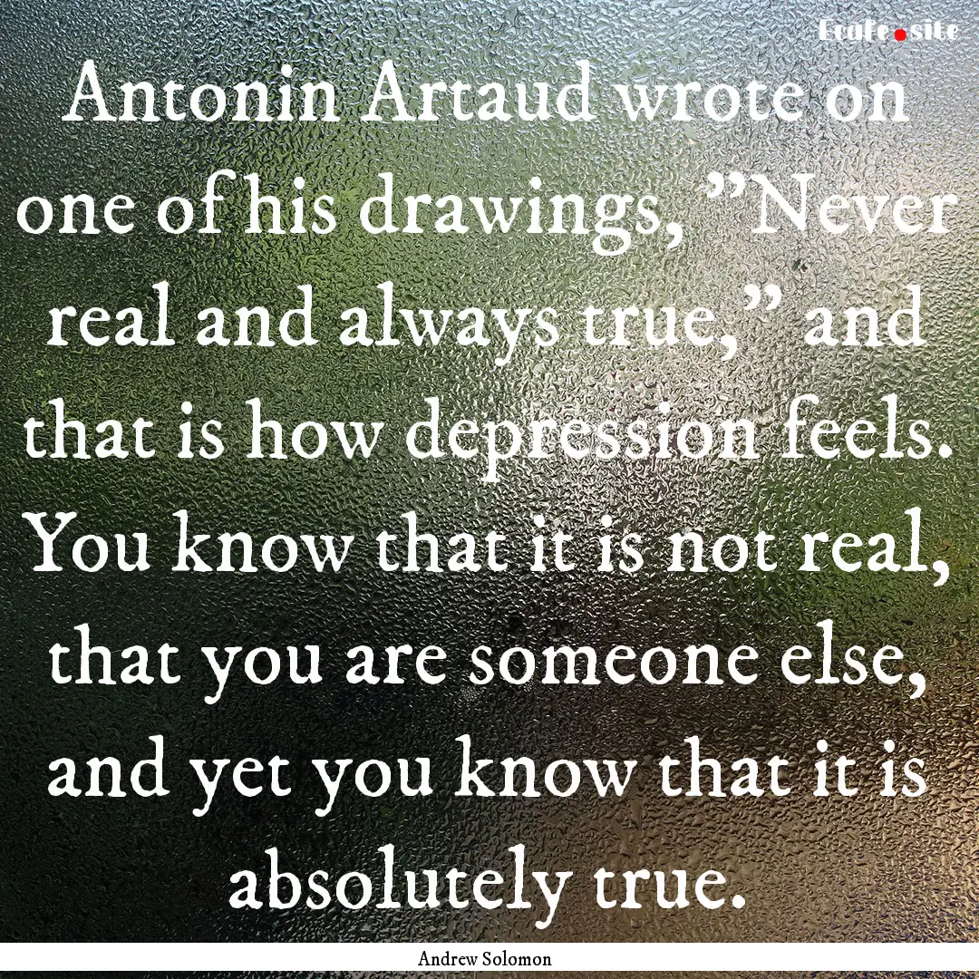 Antonin Artaud wrote on one of his drawings,.... : Quote by Andrew Solomon