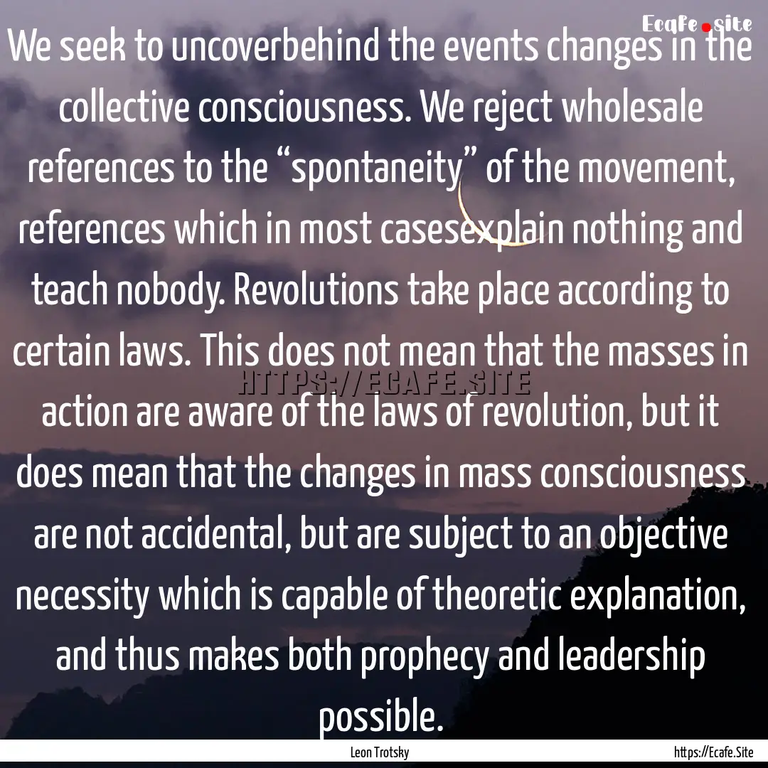 We seek to uncoverbehind the events changes.... : Quote by Leon Trotsky