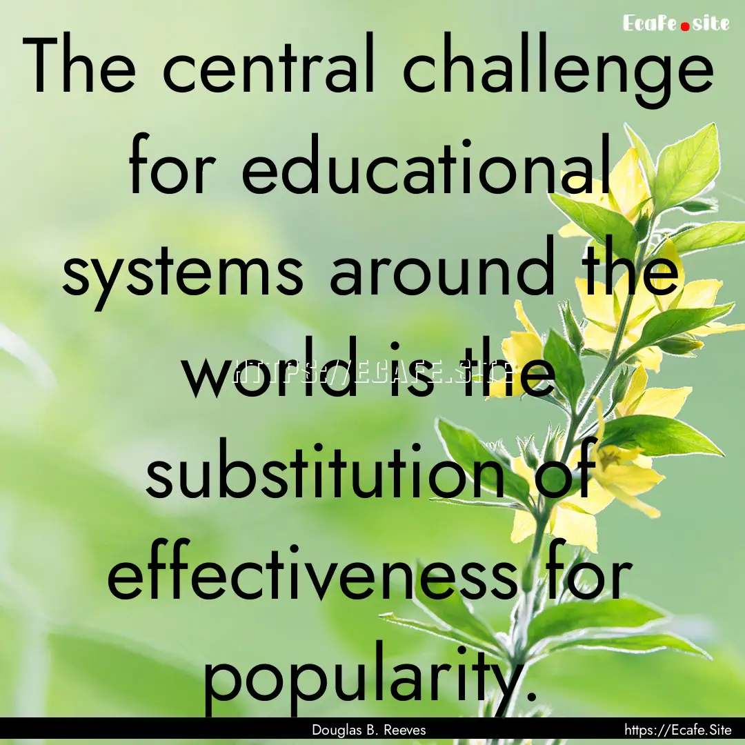 The central challenge for educational systems.... : Quote by Douglas B. Reeves