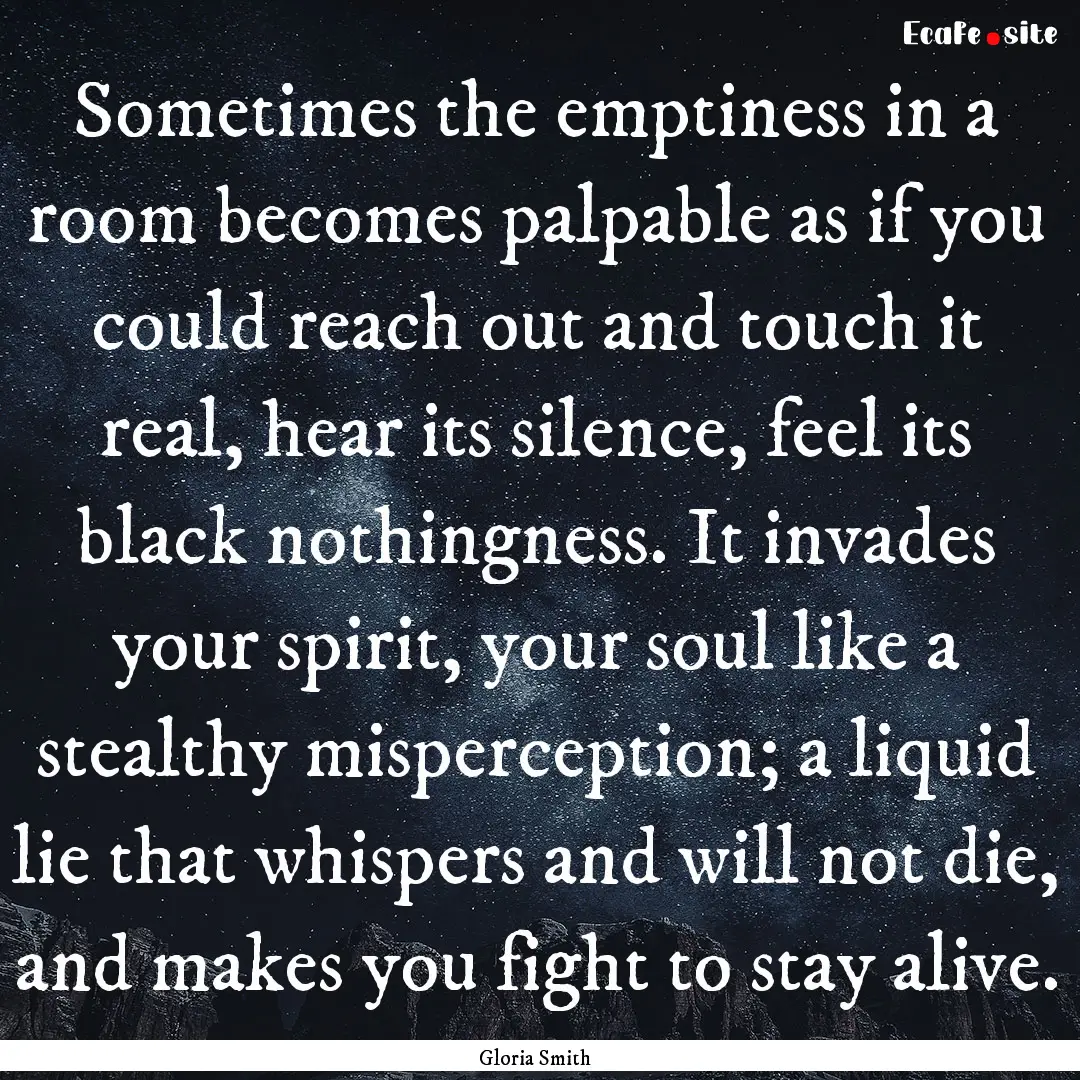 Sometimes the emptiness in a room becomes.... : Quote by Gloria Smith