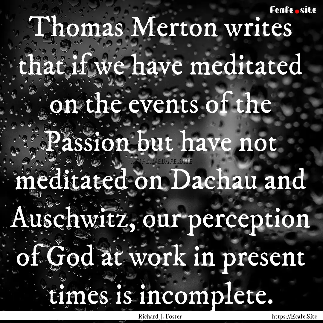 Thomas Merton writes that if we have meditated.... : Quote by Richard J. Foster