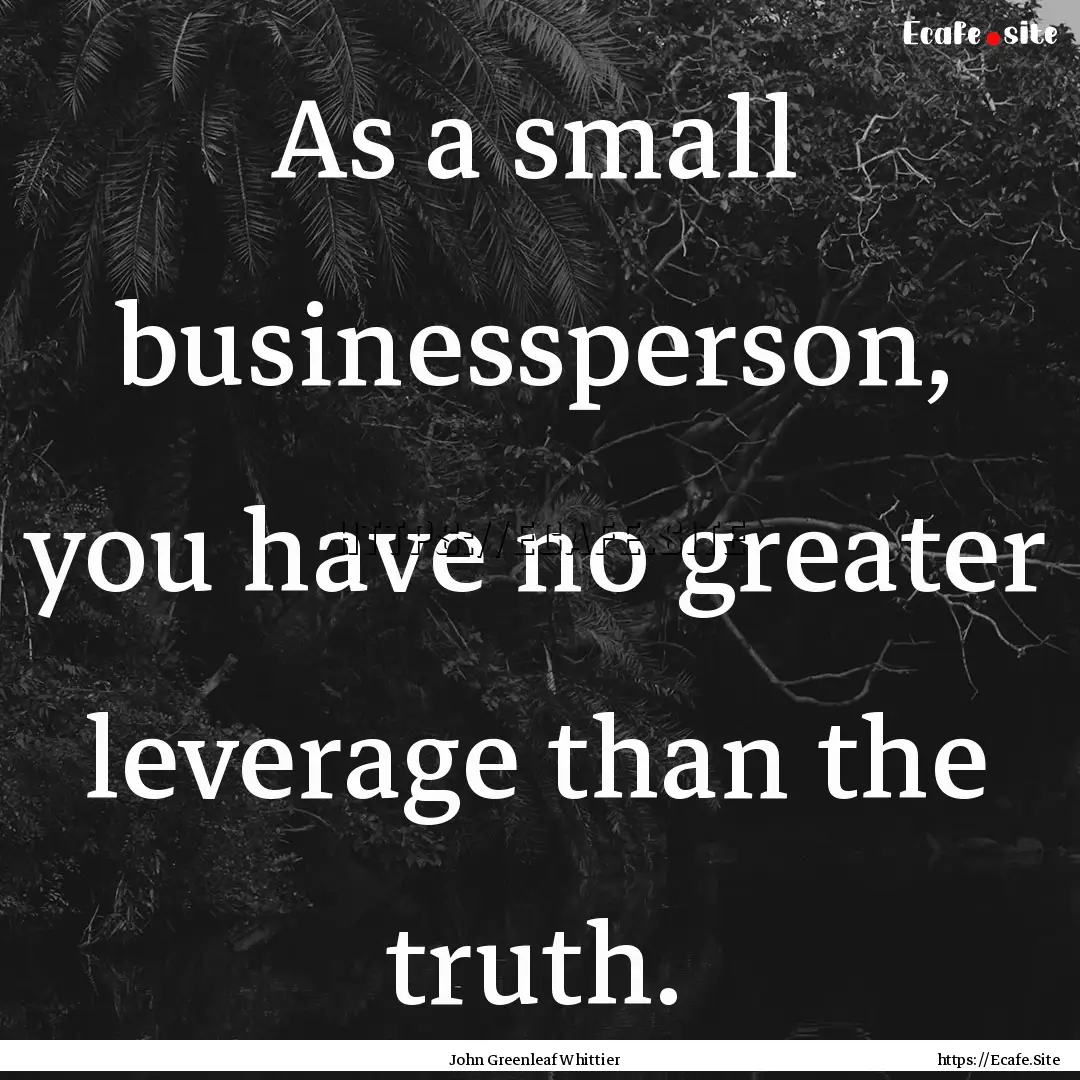 As a small businessperson, you have no greater.... : Quote by John Greenleaf Whittier