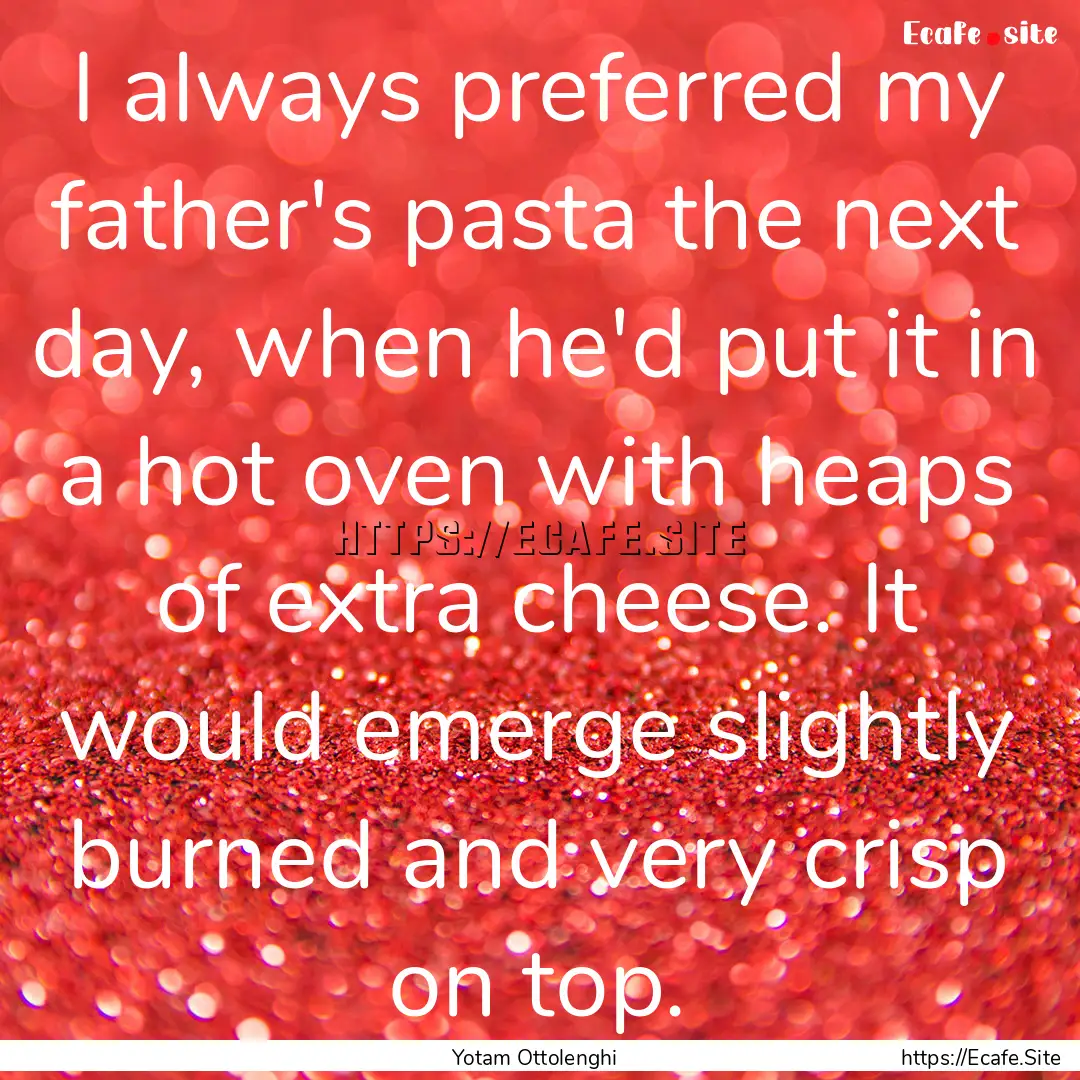 I always preferred my father's pasta the.... : Quote by Yotam Ottolenghi