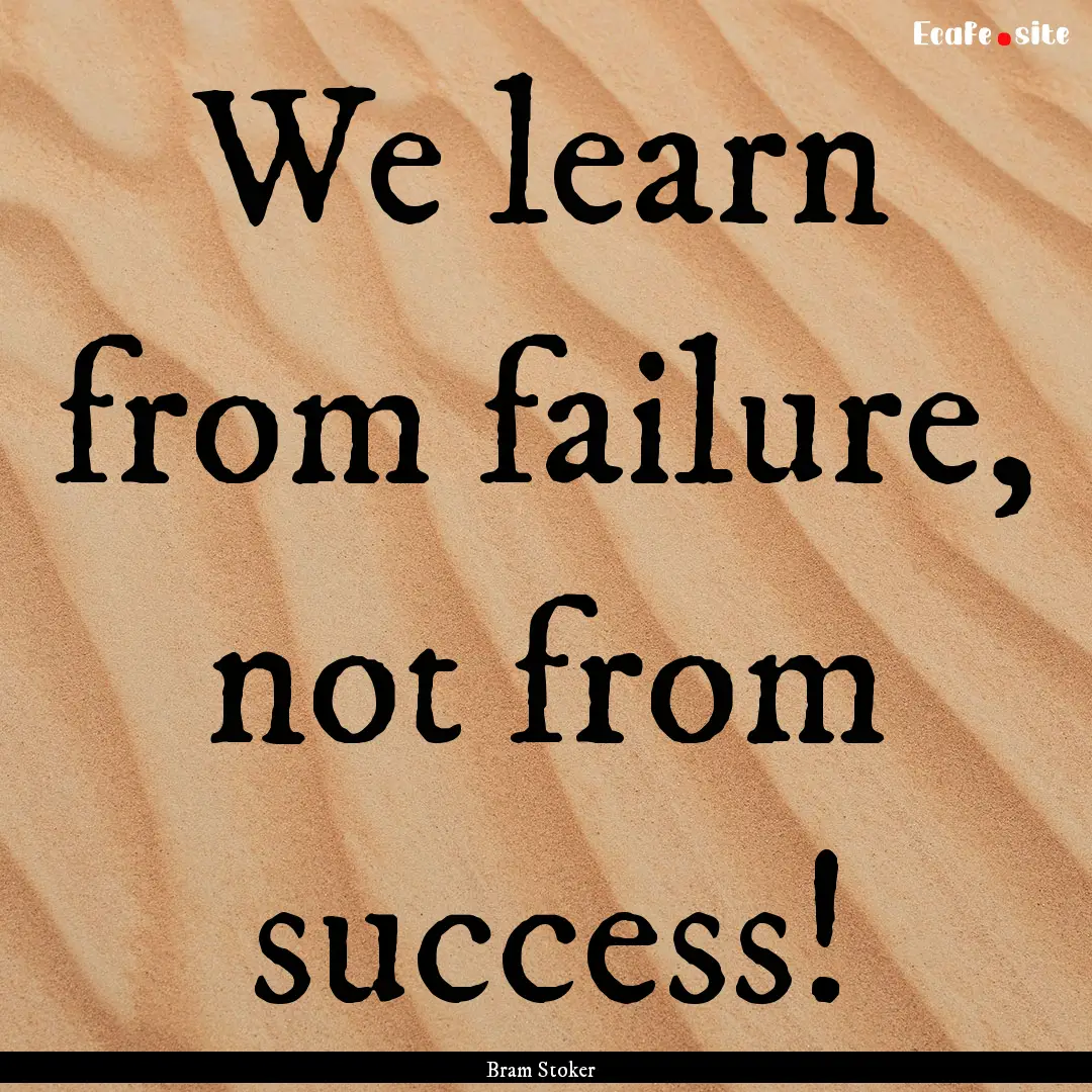 We learn from failure, not from success! : Quote by Bram Stoker