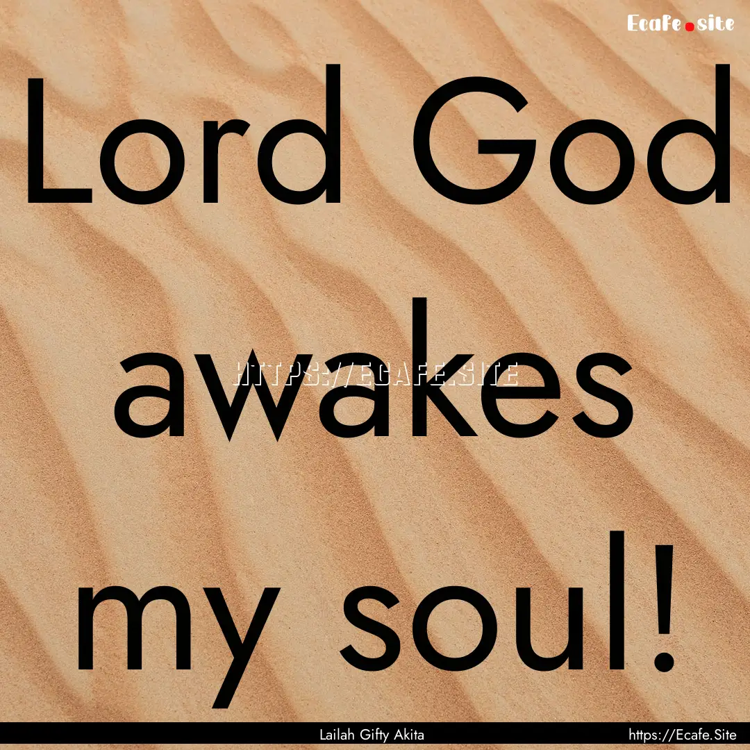 Lord God awakes my soul! : Quote by Lailah Gifty Akita