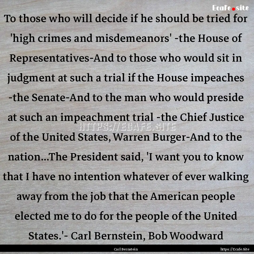 To those who will decide if he should be.... : Quote by Carl Bernstein