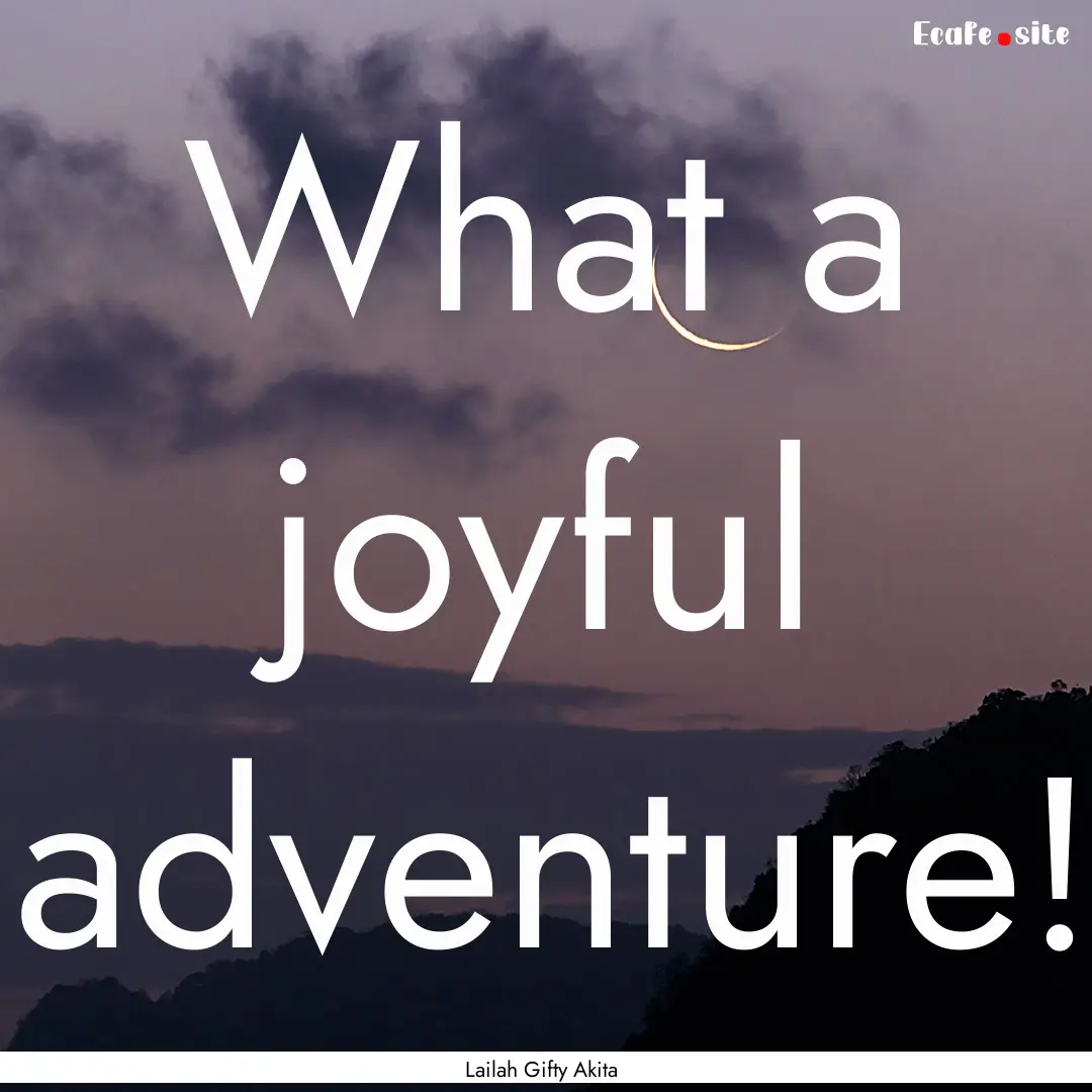 What a joyful adventure! : Quote by Lailah Gifty Akita