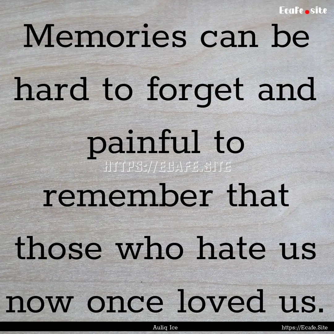 Memories can be hard to forget and painful.... : Quote by Auliq Ice