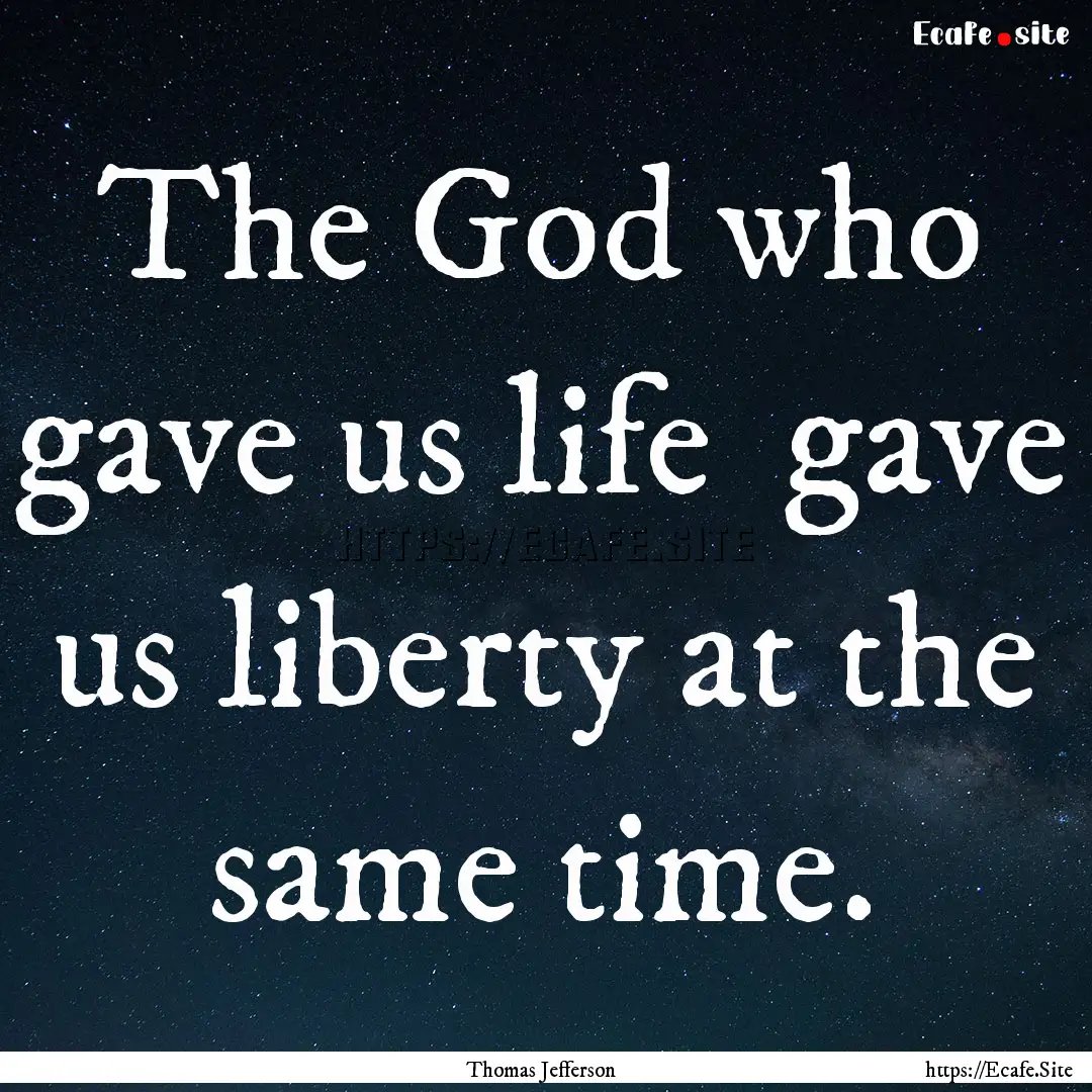 The God who gave us life gave us liberty.... : Quote by Thomas Jefferson