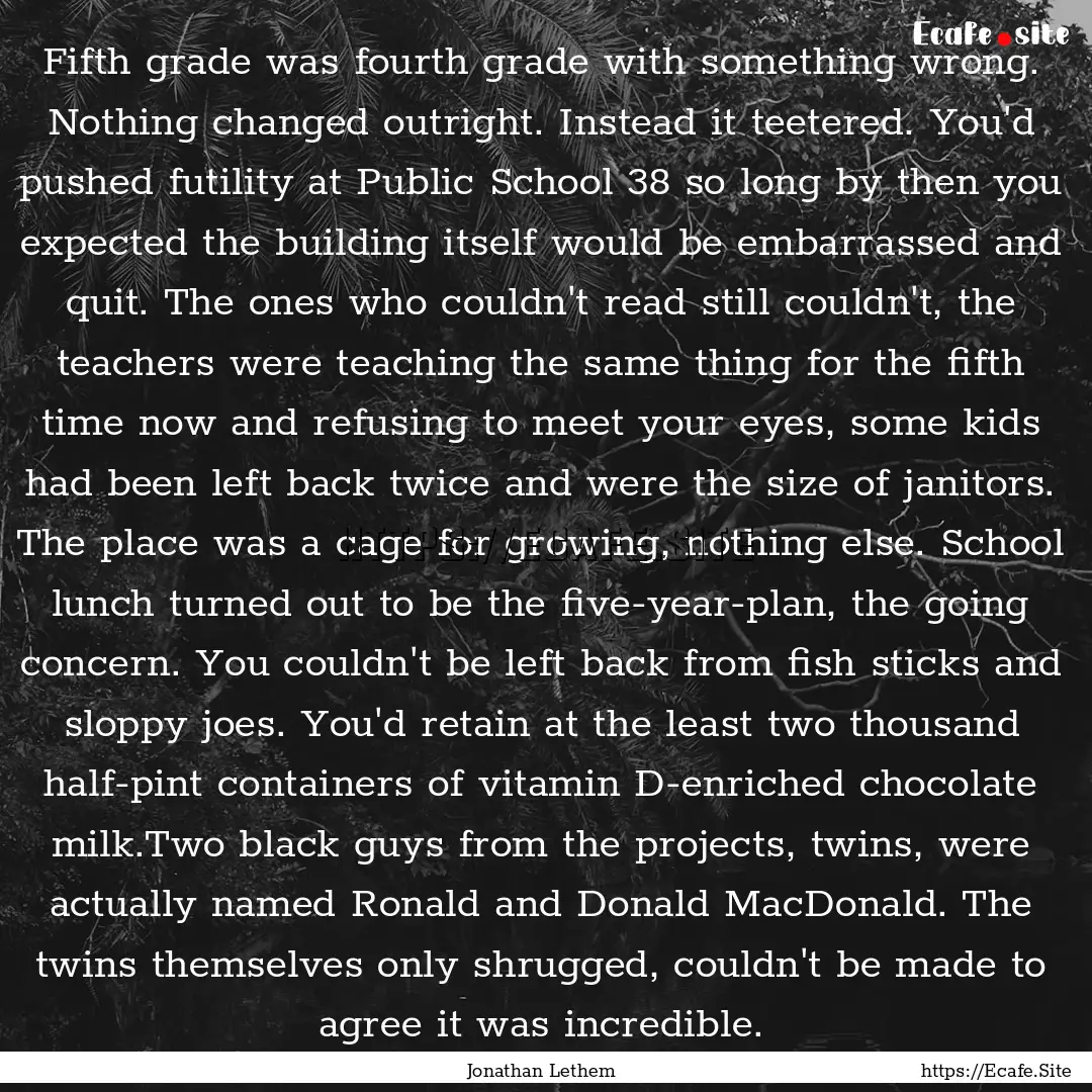 Fifth grade was fourth grade with something.... : Quote by Jonathan Lethem