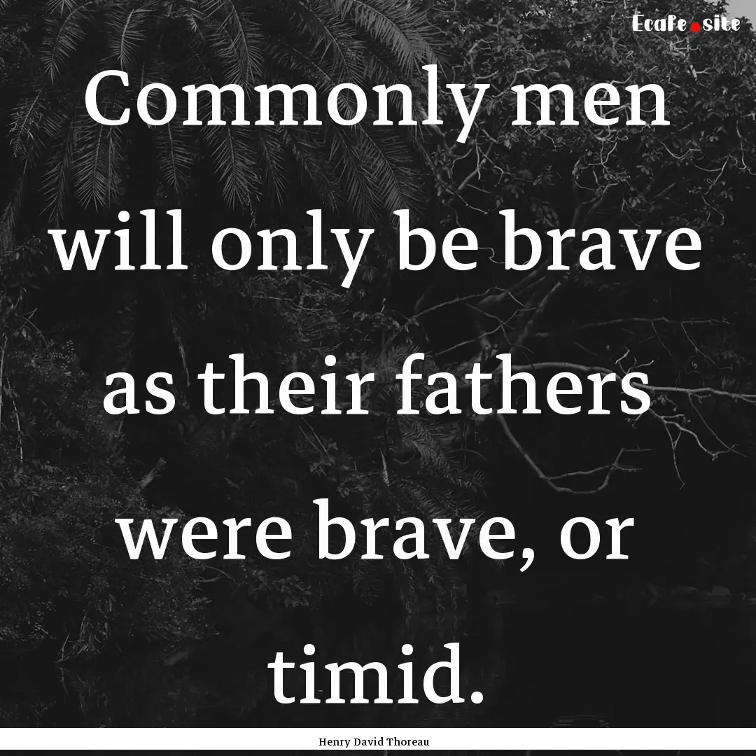 Commonly men will only be brave as their.... : Quote by Henry David Thoreau