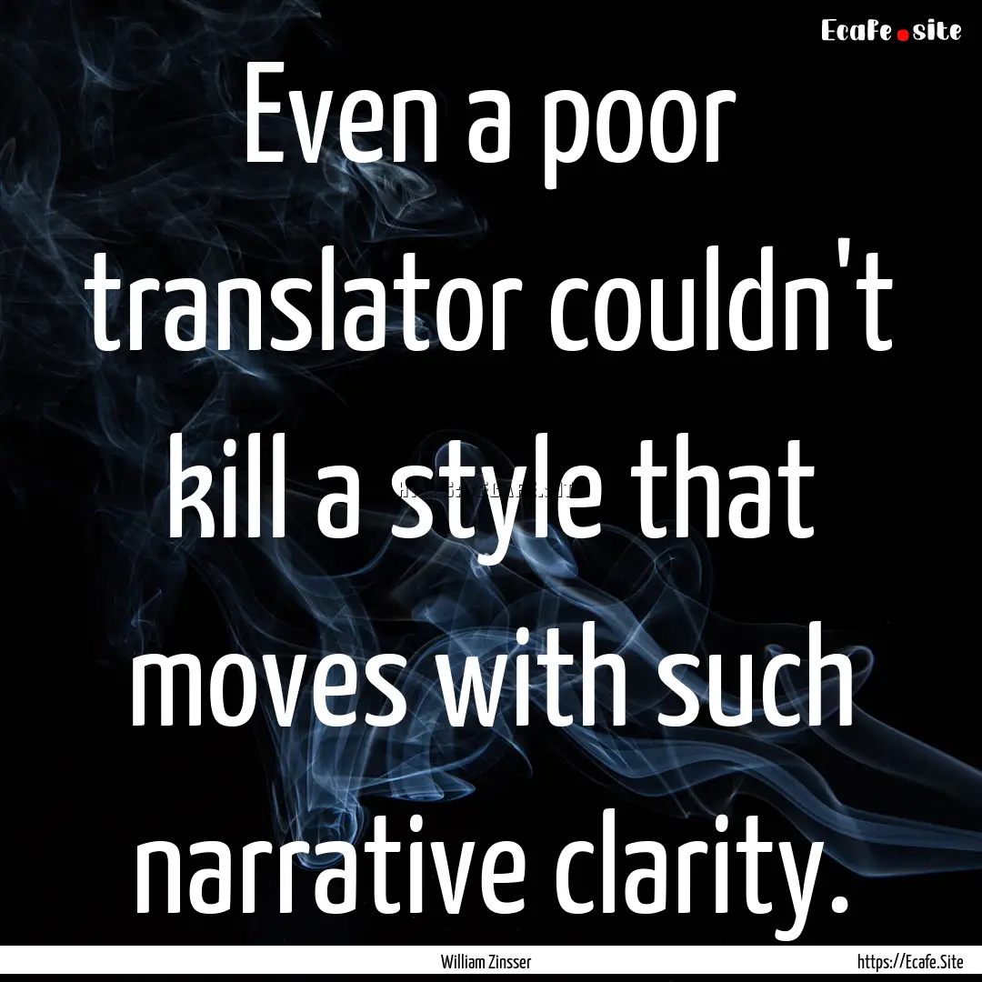 Even a poor translator couldn't kill a style.... : Quote by William Zinsser