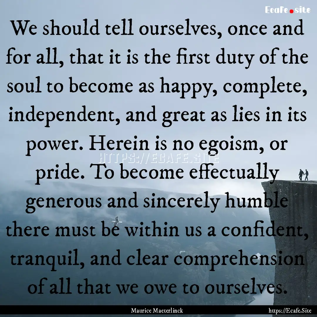 We should tell ourselves, once and for all,.... : Quote by Maurice Maeterlinck