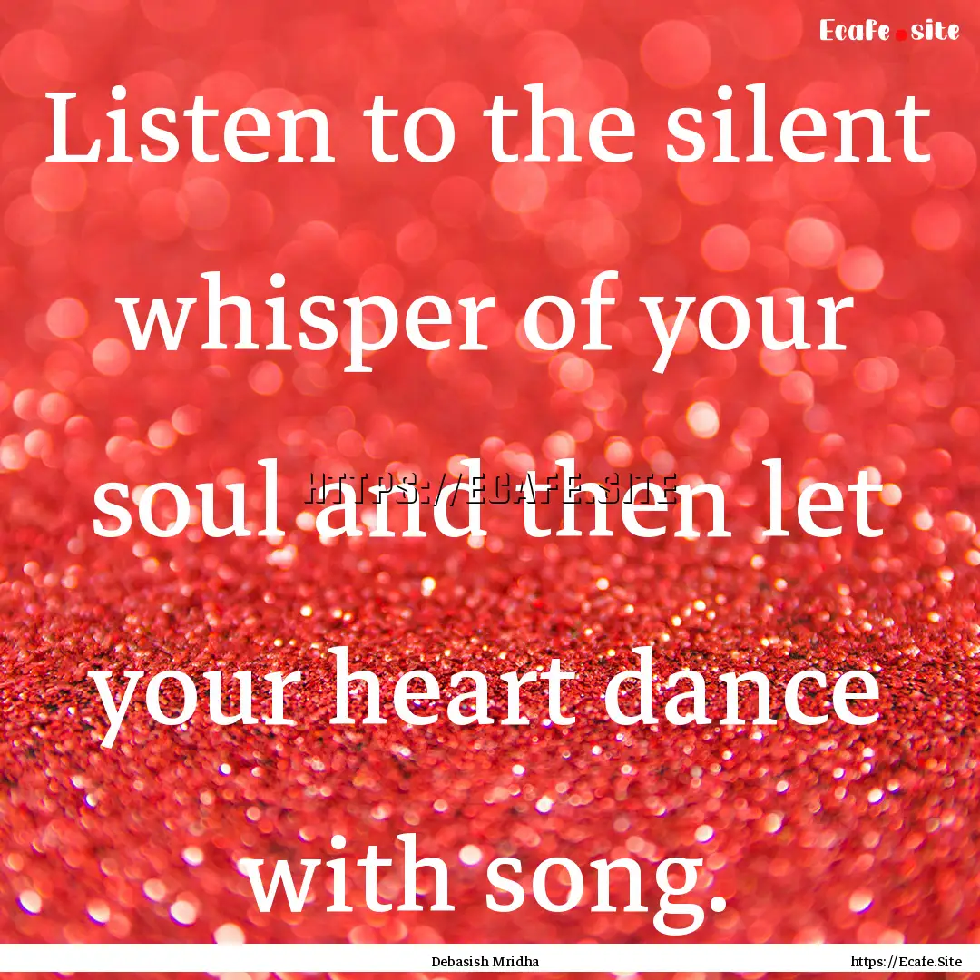 Listen to the silent whisper of your soul.... : Quote by Debasish Mridha