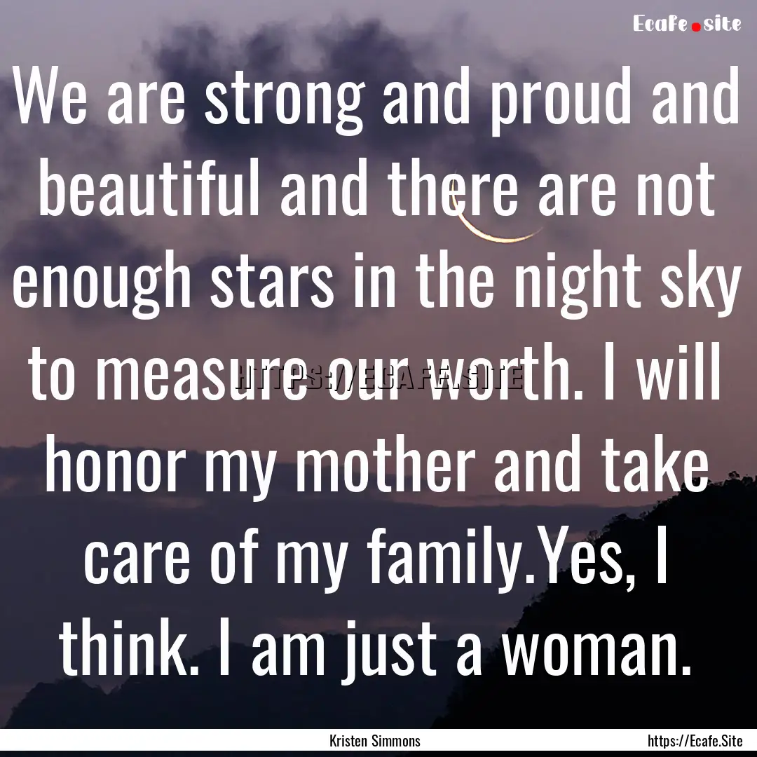 We are strong and proud and beautiful and.... : Quote by Kristen Simmons