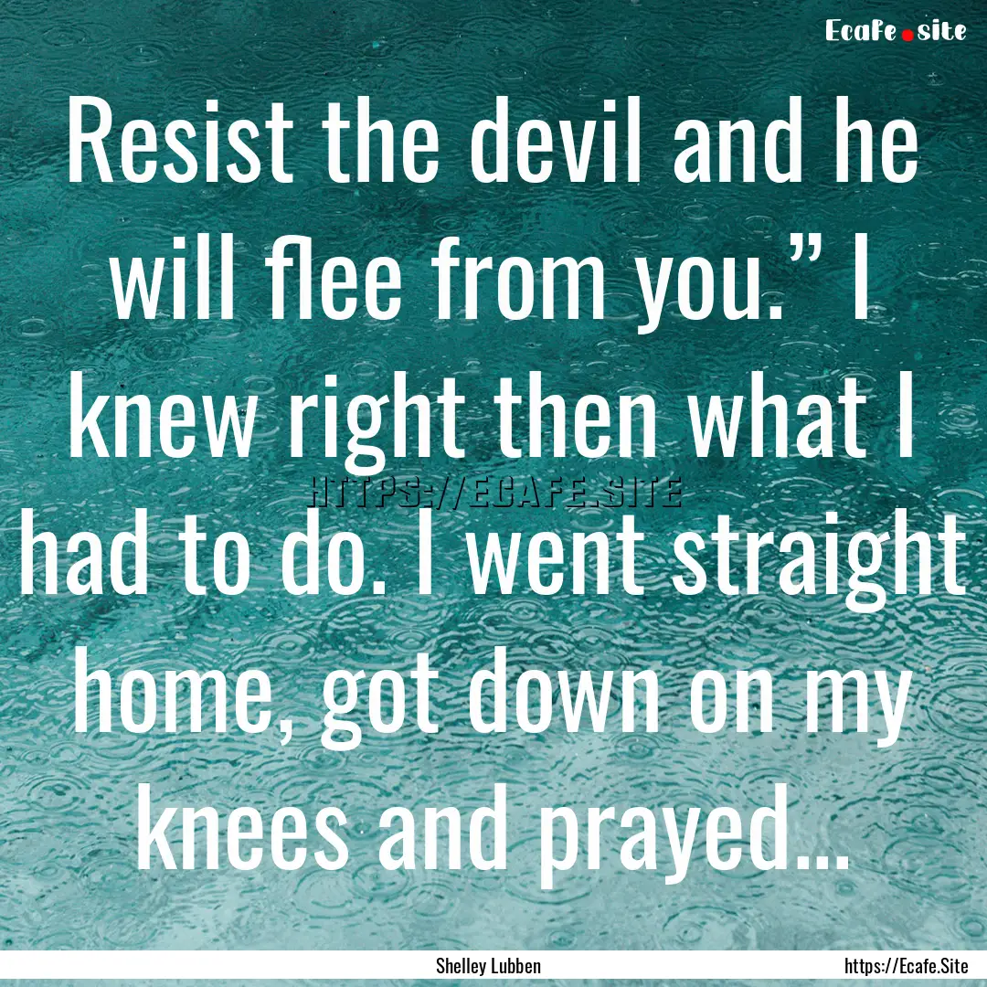 Resist the devil and he will flee from you.”.... : Quote by Shelley Lubben