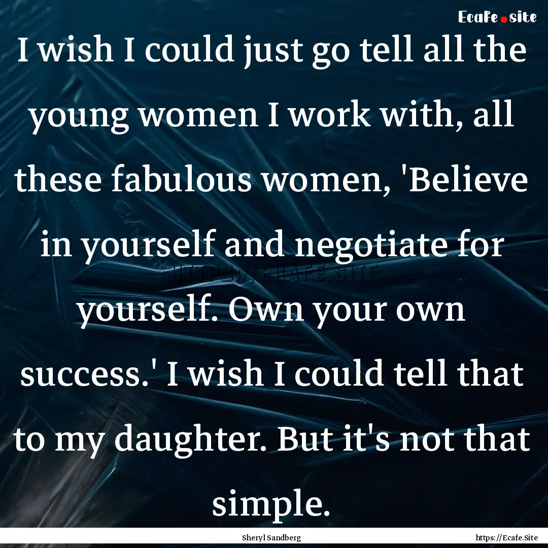 I wish I could just go tell all the young.... : Quote by Sheryl Sandberg