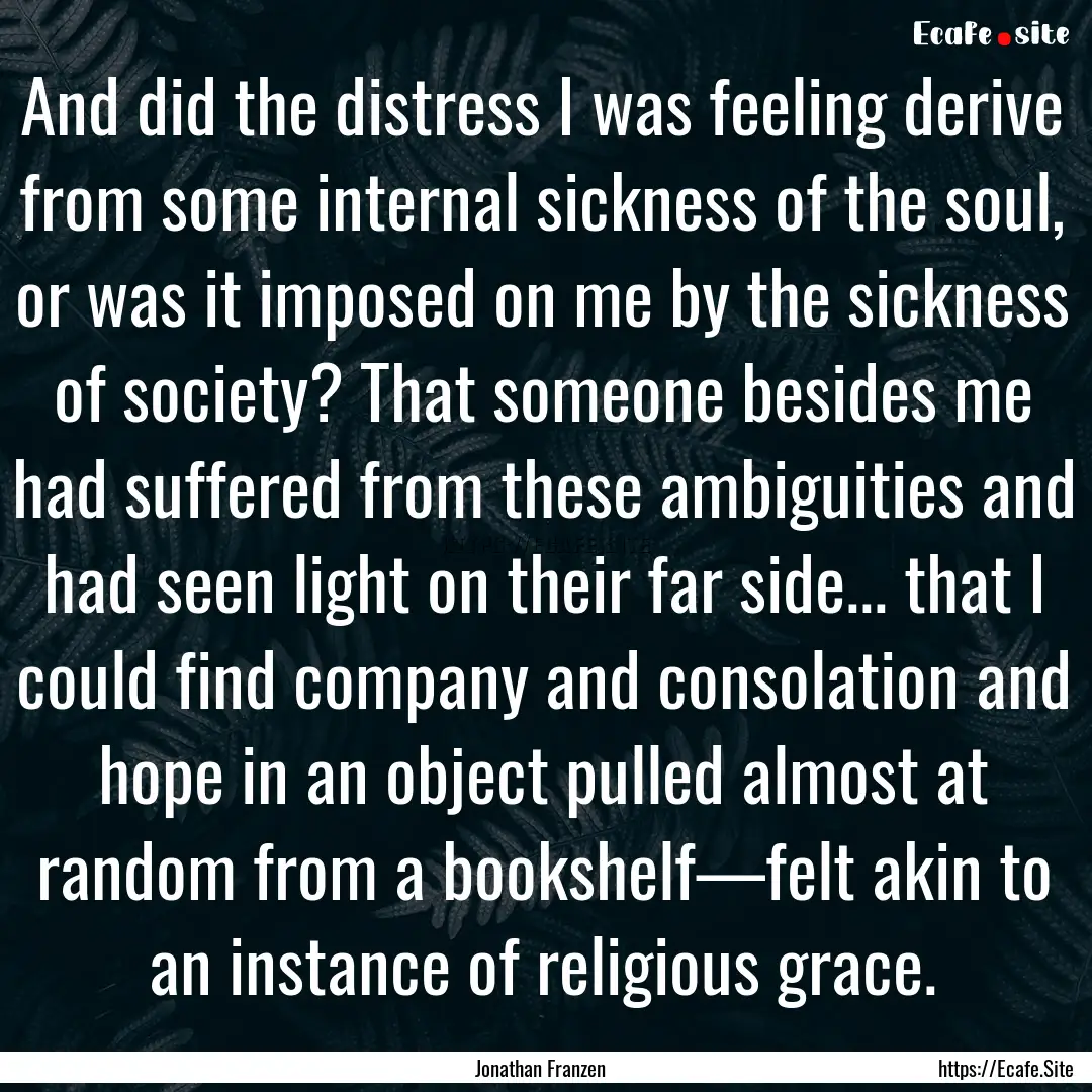 And did the distress I was feeling derive.... : Quote by Jonathan Franzen