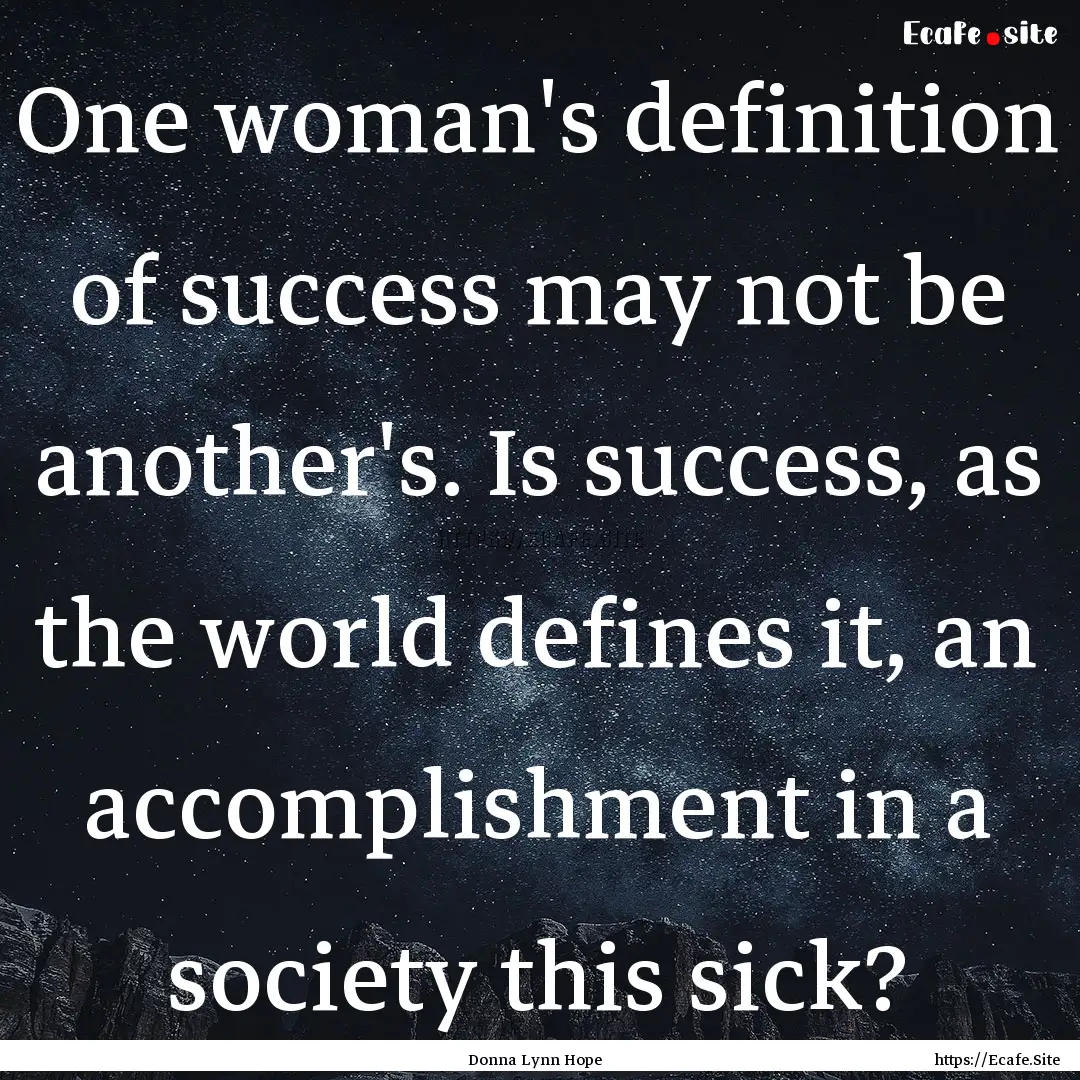 One woman's definition of success may not.... : Quote by Donna Lynn Hope