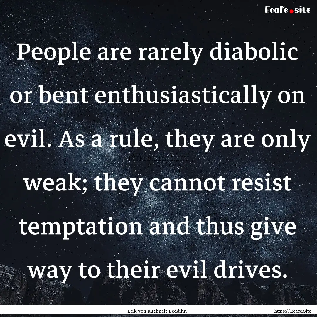 People are rarely diabolic or bent enthusiastically.... : Quote by Erik von Kuehnelt-Leddihn