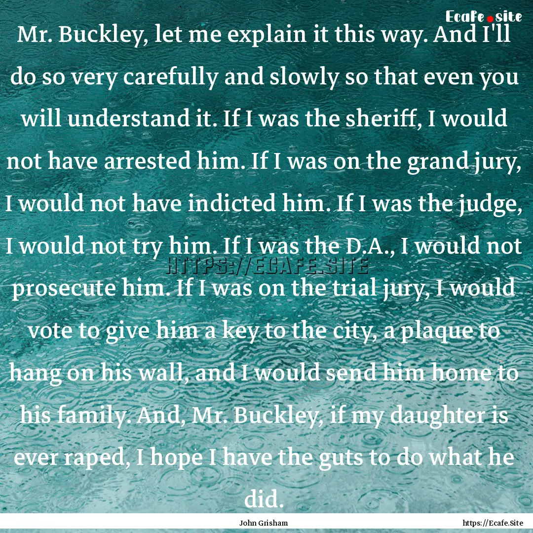 Mr. Buckley, let me explain it this way..... : Quote by John Grisham