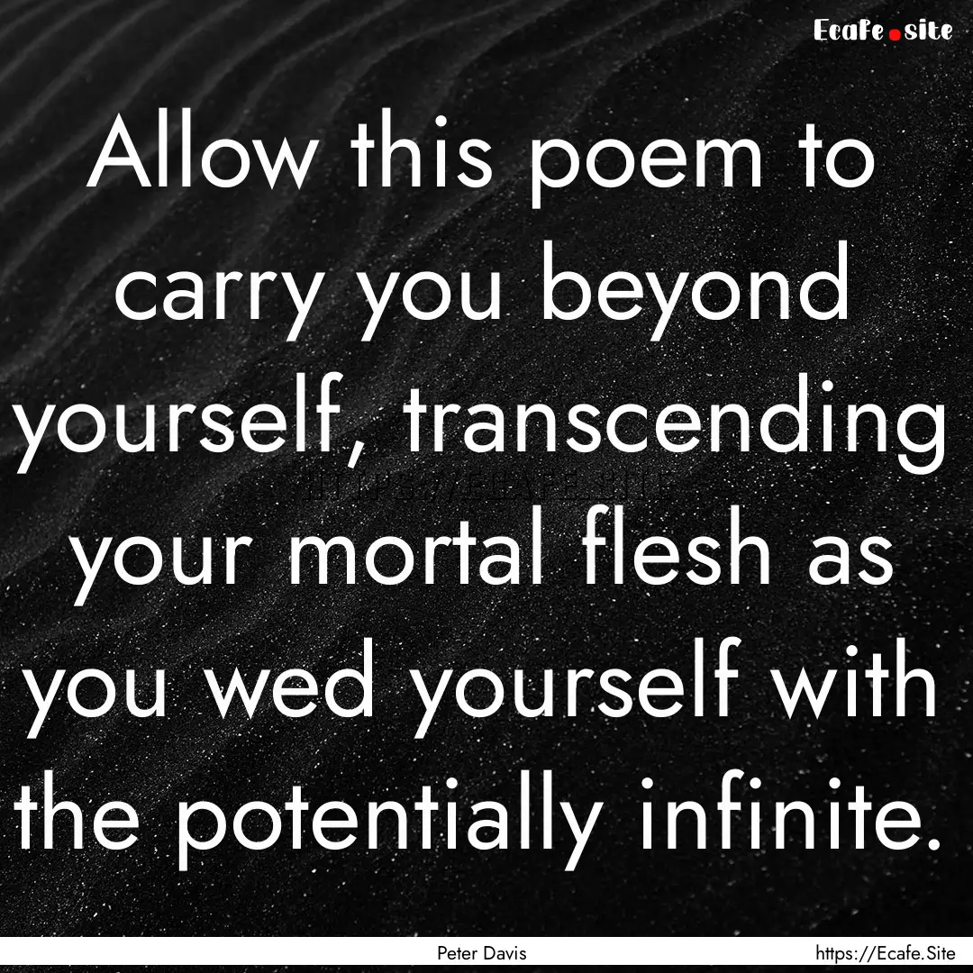 Allow this poem to carry you beyond yourself,.... : Quote by Peter Davis