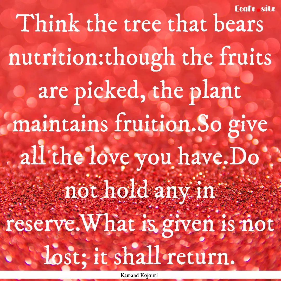 Think the tree that bears nutrition:though.... : Quote by Kamand Kojouri