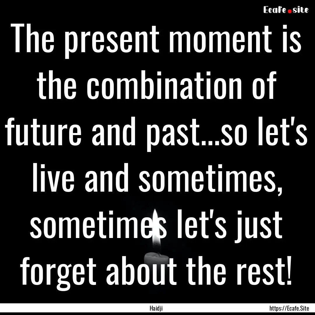 The present moment is the combination of.... : Quote by Haidji