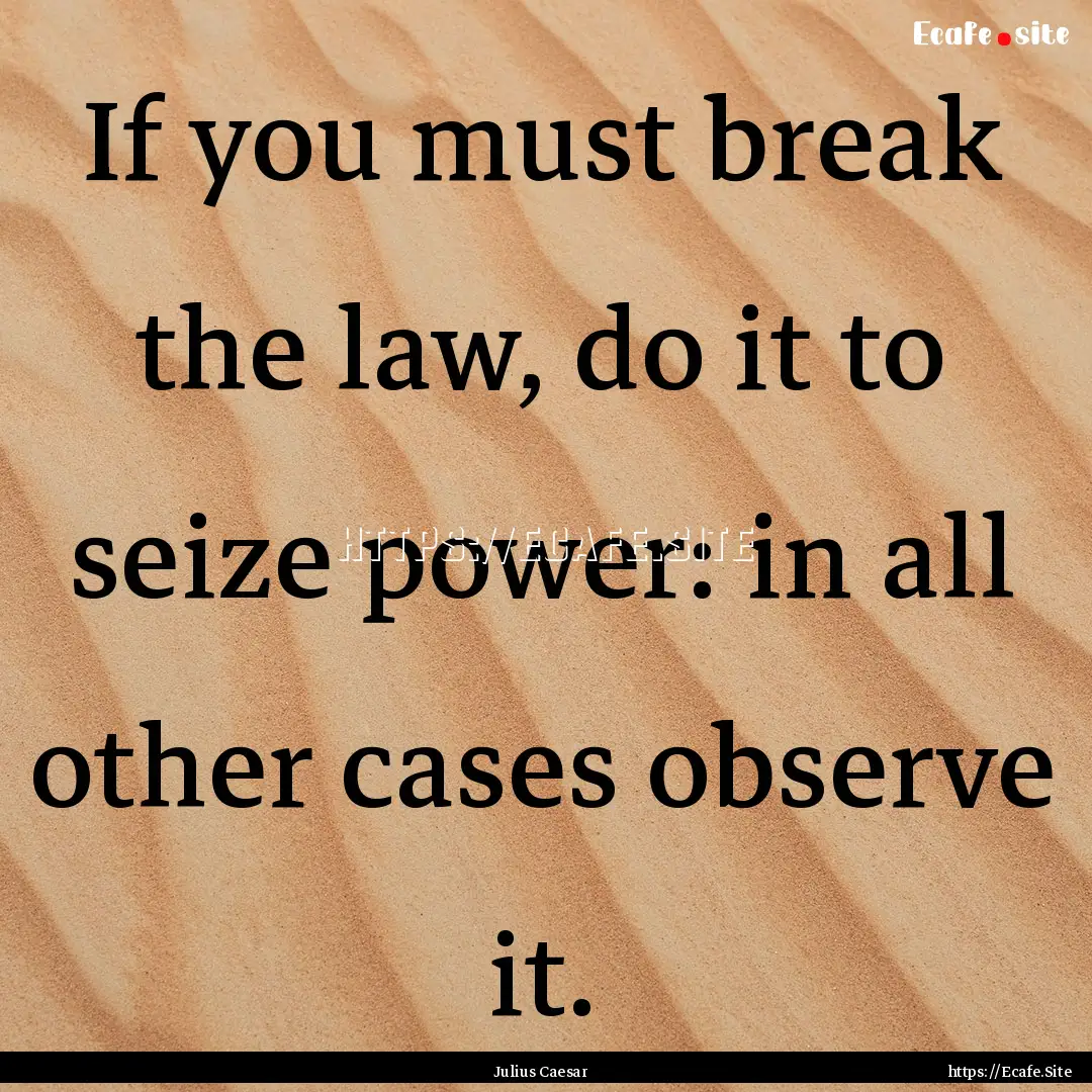 If you must break the law, do it to seize.... : Quote by Julius Caesar