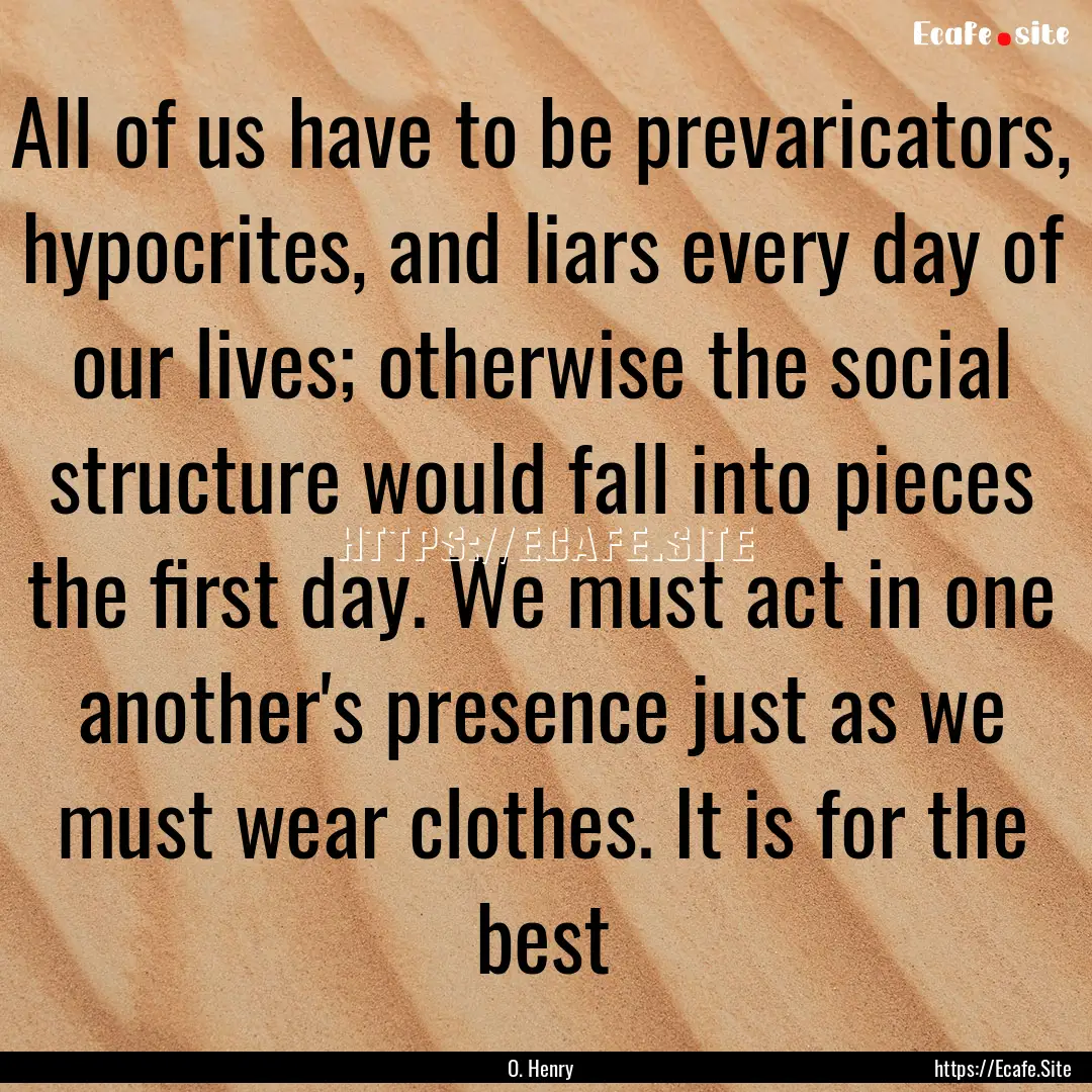 All of us have to be prevaricators, hypocrites,.... : Quote by O. Henry