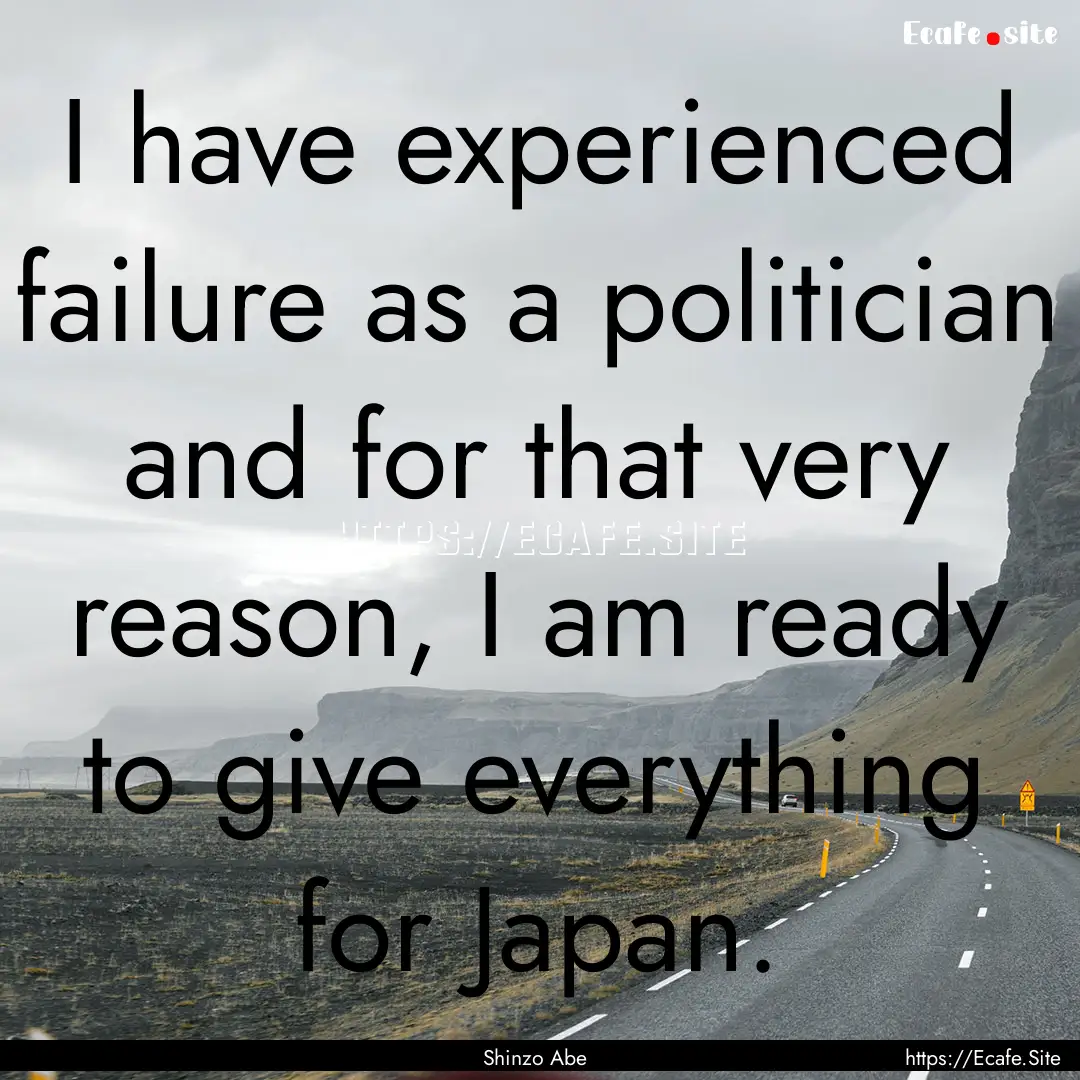 I have experienced failure as a politician.... : Quote by Shinzo Abe