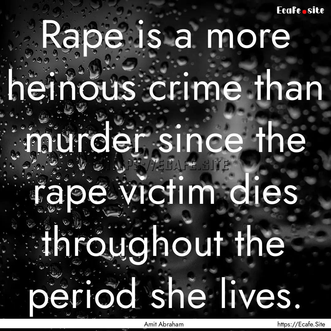 Rape is a more heinous crime than murder.... : Quote by Amit Abraham