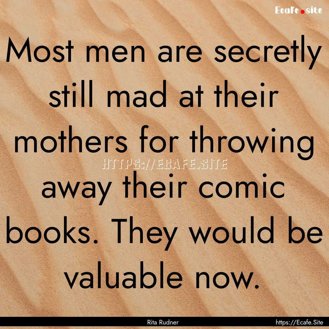 Most men are secretly still mad at their.... : Quote by Rita Rudner