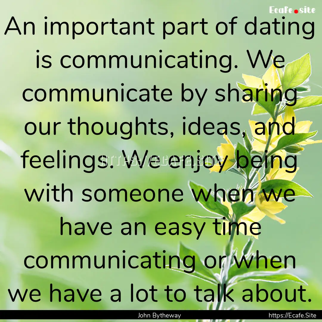 An important part of dating is communicating..... : Quote by John Bytheway