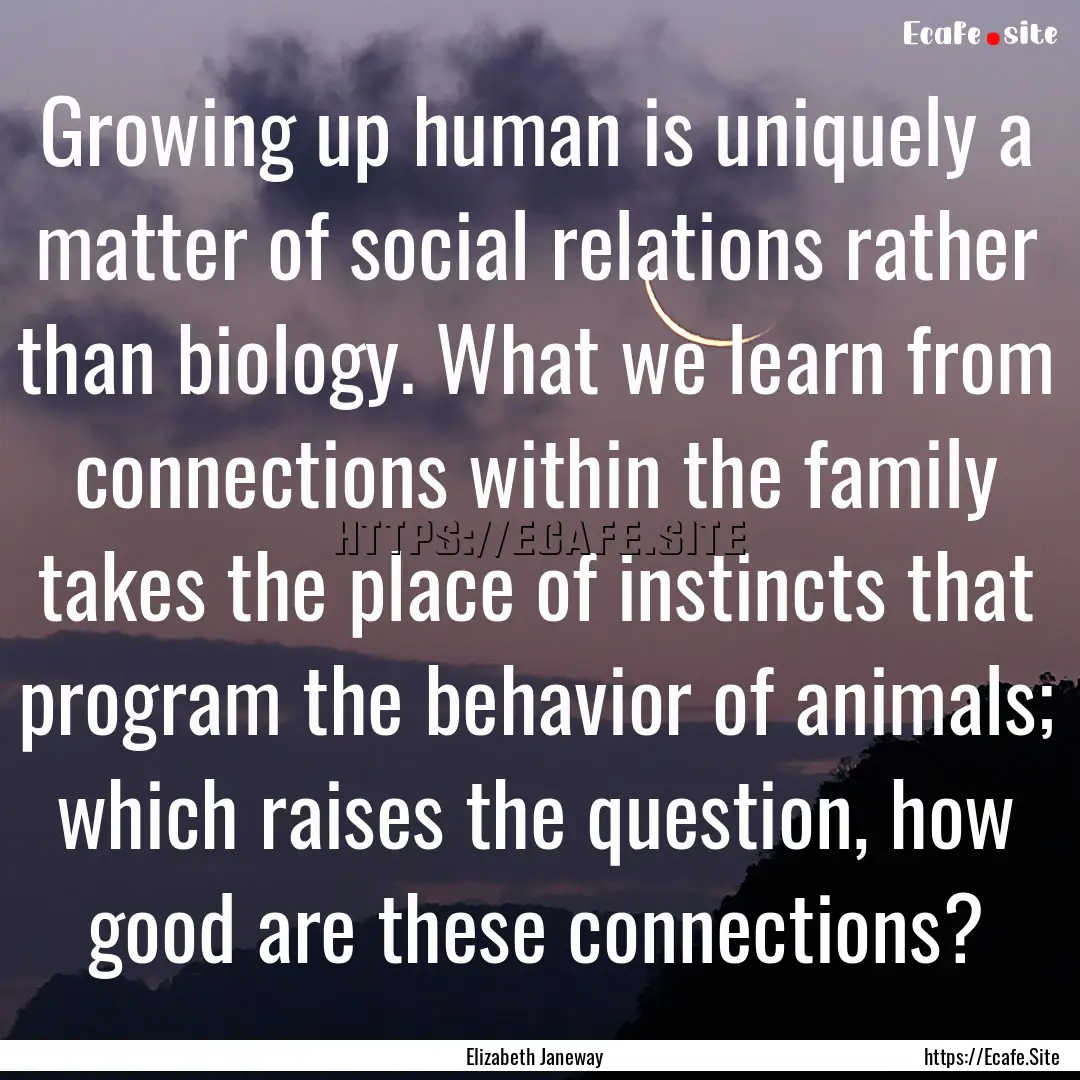 Growing up human is uniquely a matter of.... : Quote by Elizabeth Janeway