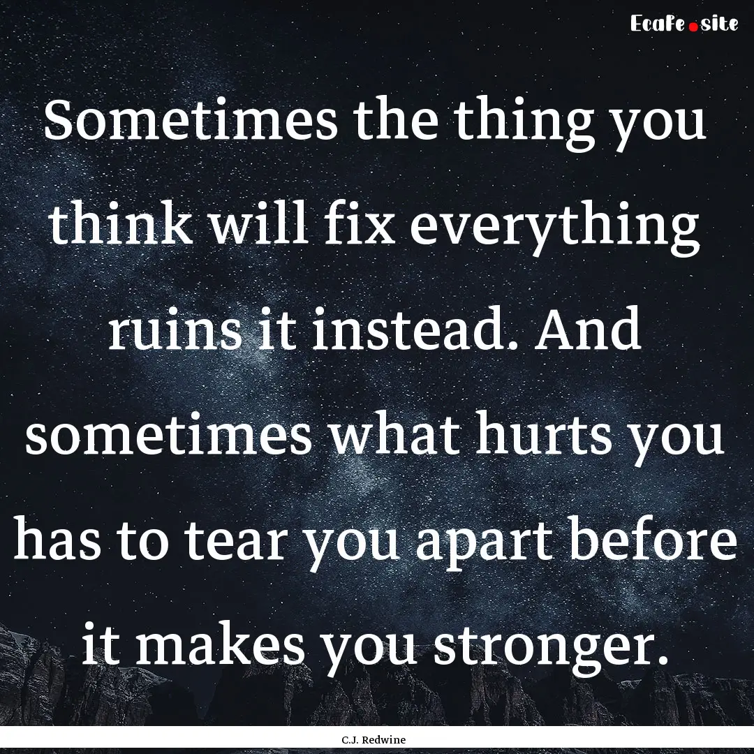 Sometimes the thing you think will fix everything.... : Quote by C.J. Redwine