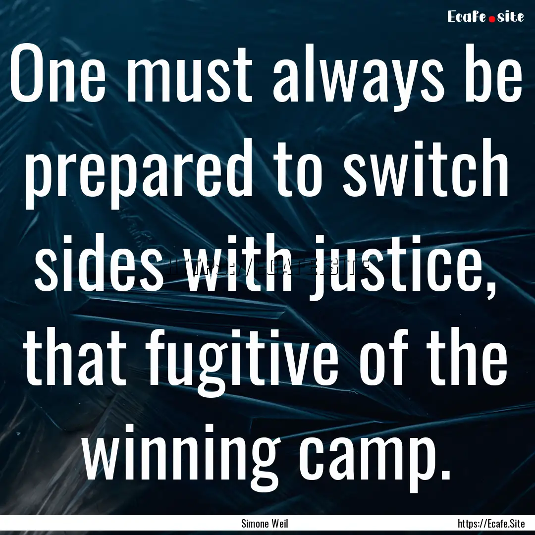 One must always be prepared to switch sides.... : Quote by Simone Weil