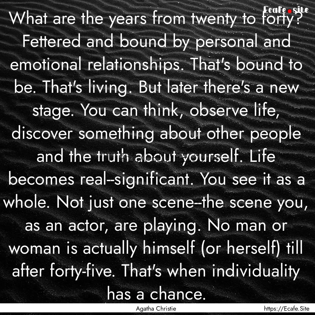 What are the years from twenty to forty?.... : Quote by Agatha Christie